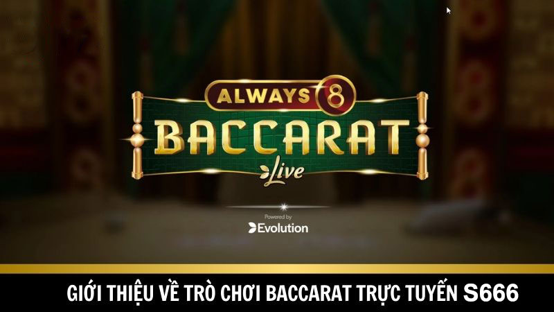 Baccarat trực tuyến S666 luôn biết cách thu hút người chơi