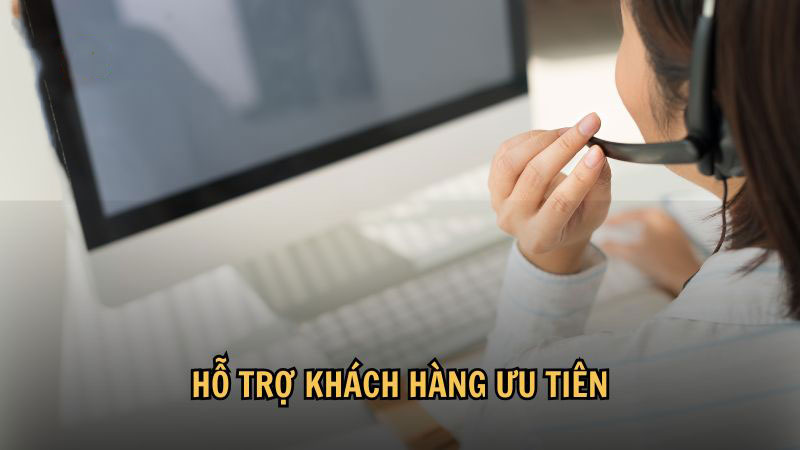 Hỗ trợ khách hàng ưu tiên