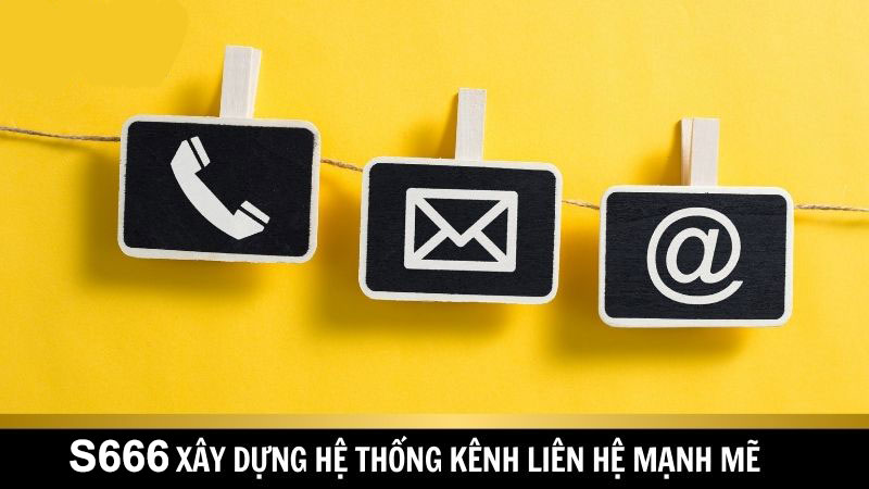 S666 xây dựng hệ thống kênh liên hệ uy tín