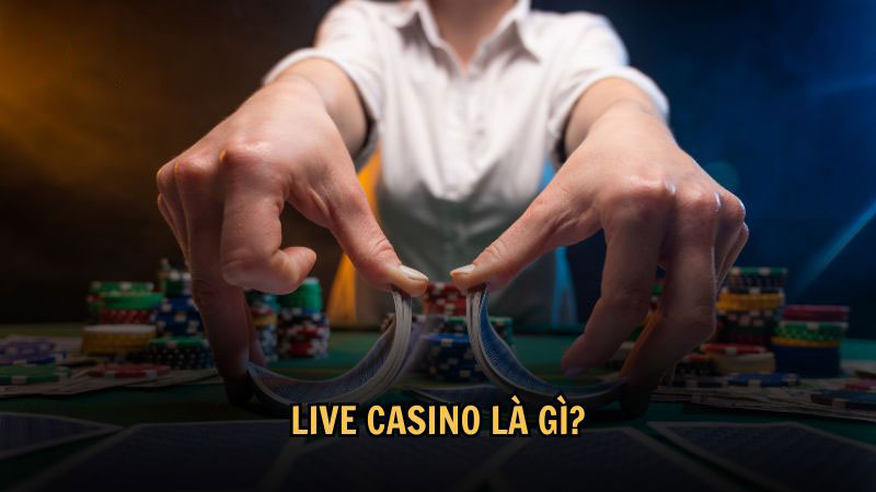 Live Casino là gì?