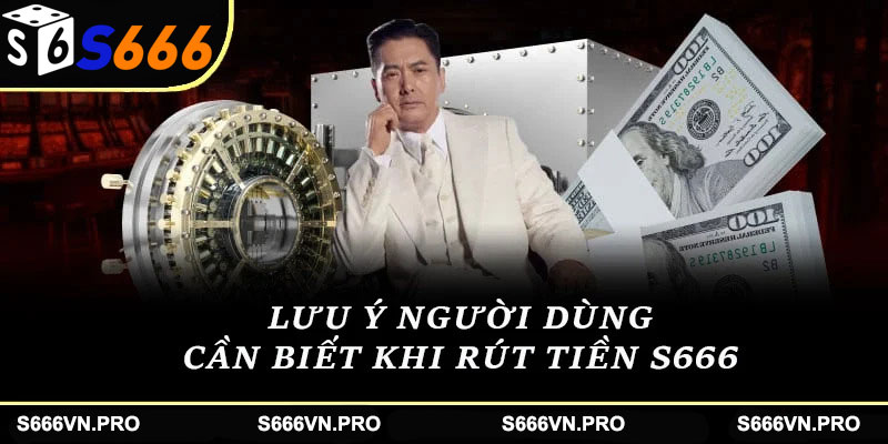 Lưu ý khi rút tiền tại S666