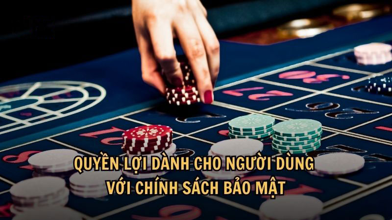 Quyền lợi dành cho người dùng với chính sách bảo mật