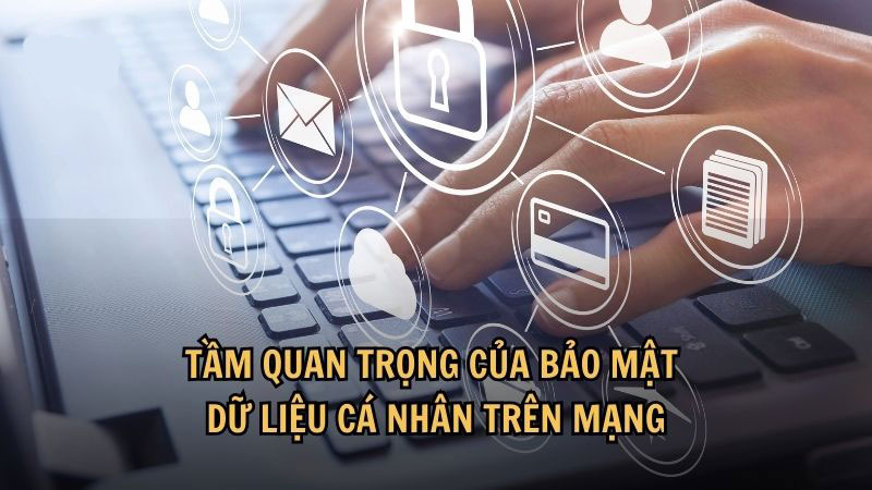 Tầm quan trọng của bảo mật dữ liệu cá nhân trên mạng