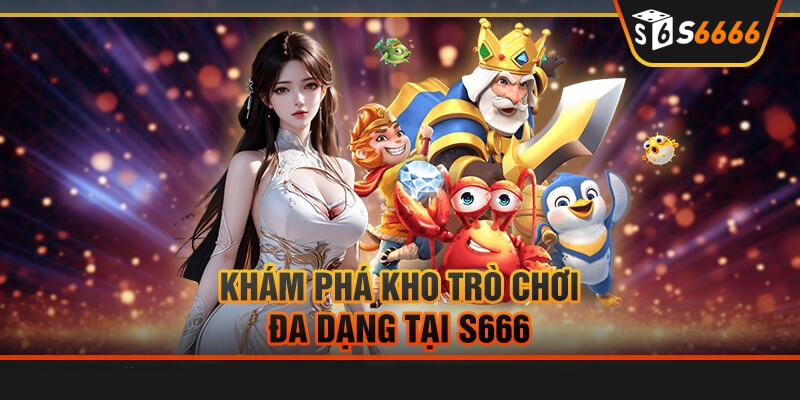 Kho trò chơi thú vị, hấp dẫn tại S666